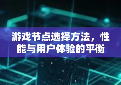 游戏节点选择方法,性能与用户体验的平衡