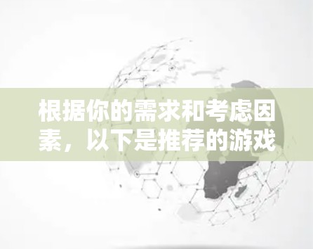根据你的需求和考虑因素,以下是推荐的游戏VPN客户端