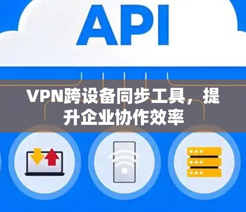VPN跨设备同步工具，提升企业协作效率