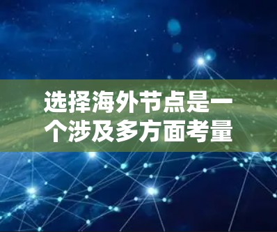 选择海外节点是一个涉及多方面考量的复杂任务,以下是一个有条理的指导步骤,帮助您根据具体需求做出明智的选择