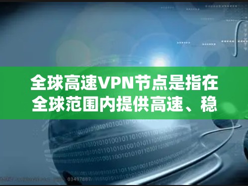 全球高速VPN节点是指在全球范围内提供高速、稳定连接的虚拟专用网络(VPN)服务。这些节点通常分布在多个国家和地区,能够帮助用户连接到不同的地理位置,绕开地理限制,并确保网络安全