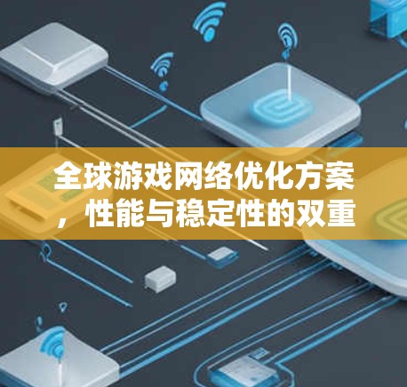 全球游戏网络优化方案,性能与稳定性的双重提升
