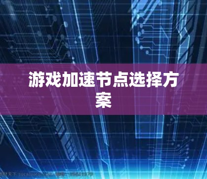 游戏加速节点选择方案