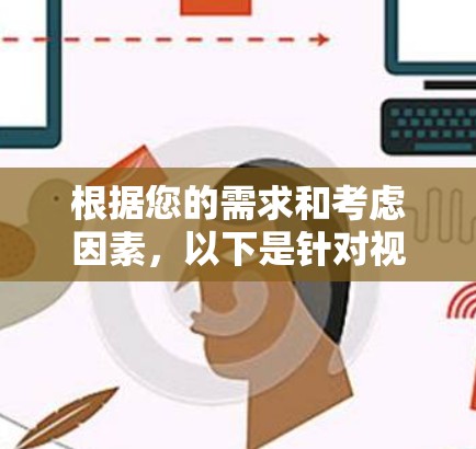 根据您的需求和考虑因素,以下是针对视频网站VPN推荐的详细分析和建议