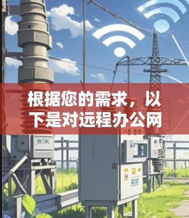 根据您的需求,以下是对远程办公网络连接软件的详细分析和推荐