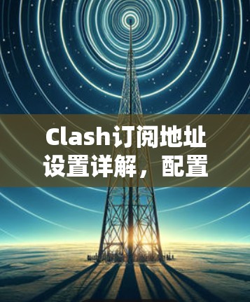 Clash订阅地址设置详解，配置与解析