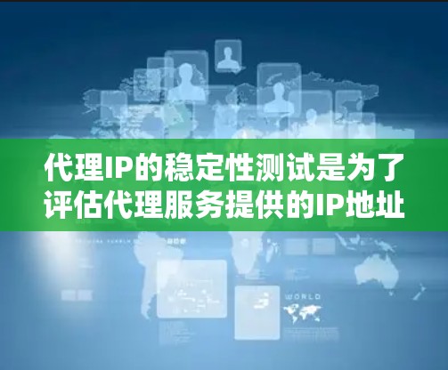 代理IP的稳定性测试是为了评估代理服务提供的IP地址的稳定性和可靠性,确保其在实际应用中能够按预期运行。以下是一些常见的代理IP稳定性测试方法和步骤