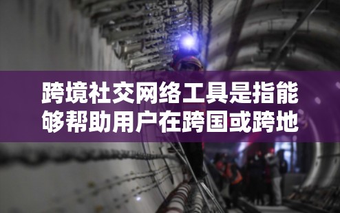 跨境社交网络工具是指能够帮助用户在跨国或跨地区进行社交互动的平台或应用。这些工具可以帮助用户连接不同文化背景的朋友、同事或潜在客户,促进国际交流。以下是一些常见的跨境社交网络工具和平台