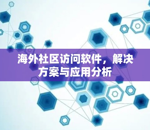 海外社区访问软件,解决方案与应用分析