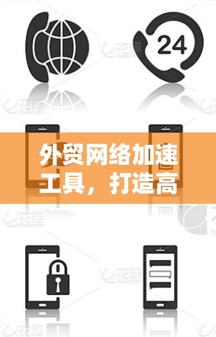 外贸网络加速工具，打造高效国际通信生态