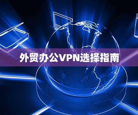 外贸办公VPN选择指南