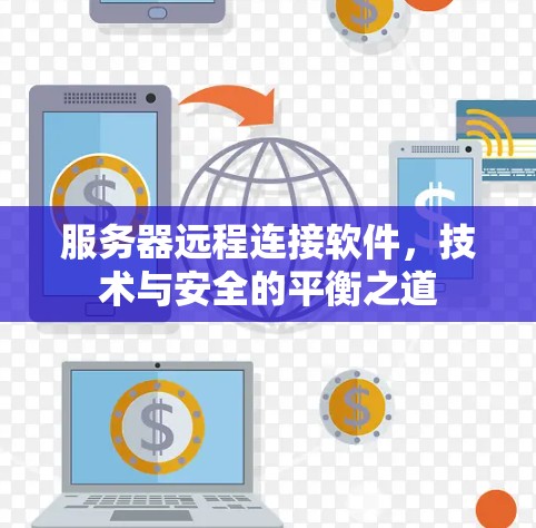 服务器远程连接软件,技术与安全的平衡之道