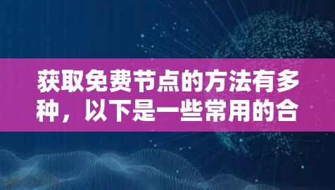 获取免费节点的方法有多种,以下是一些常用的合法且有效的方法
