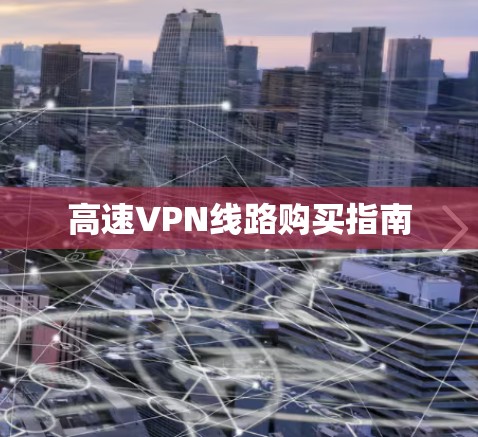 高速VPN线路购买指南
