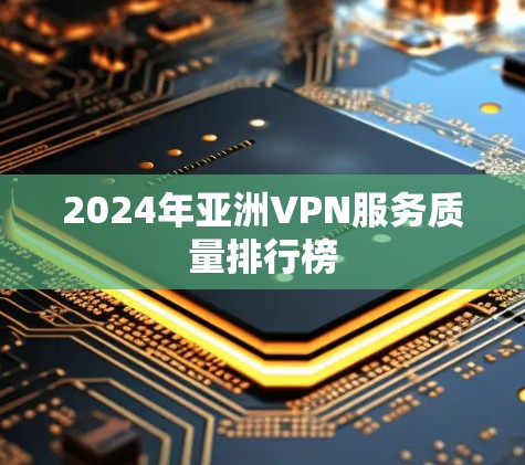 2024年亚洲VPN服务质量排行榜