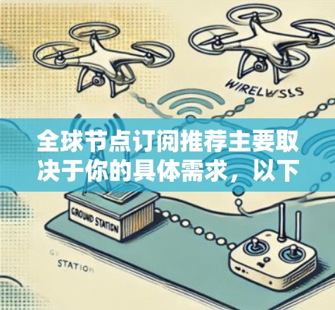 全球节点订阅推荐主要取决于你的具体需求，以下是一些常见的需求和推荐