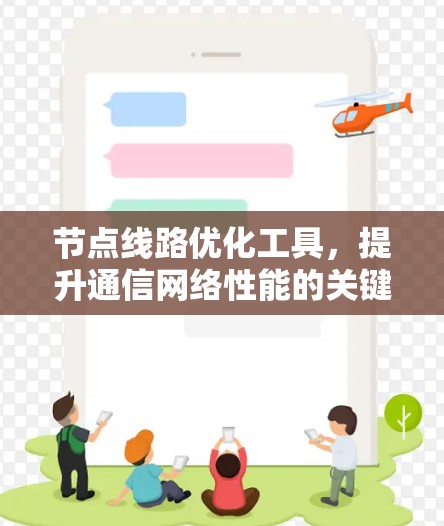节点线路优化工具,提升通信网络性能的关键 节点线路优化工具,提升通信网络性能的关键