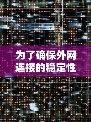 为了确保外网连接的稳定性,可以采用以下分步方案