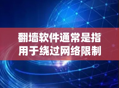 翻墙软件通常是指用于绕过网络限制或访问被限制访问的网站的工具。然而,使用此类软件可能涉及法律和道德问题,因此在某些情况下可能是不合法的或不被鼓励的