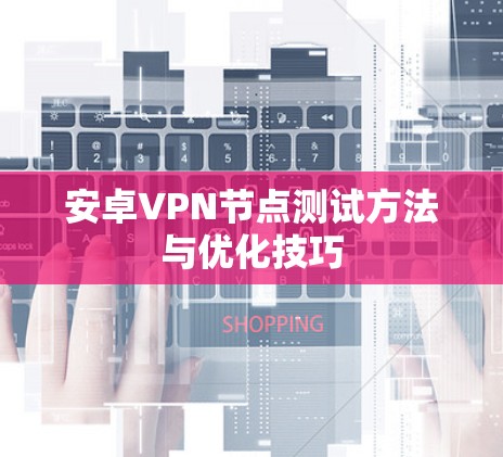 安卓VPN节点测试方法与优化技巧