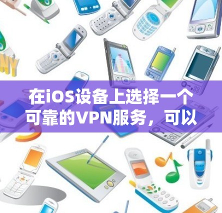 在iOS设备上选择一个可靠的VPN服务,可以帮助你访问受限的内容、保护隐私和安全。以下是一些推荐的VPN服务和线路,适合不同的需求