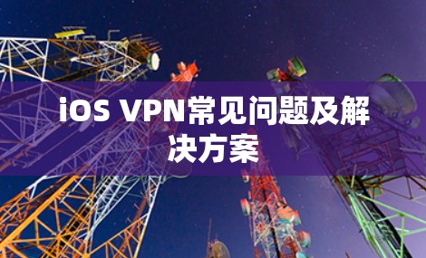 iOS VPN常见问题及解决方案