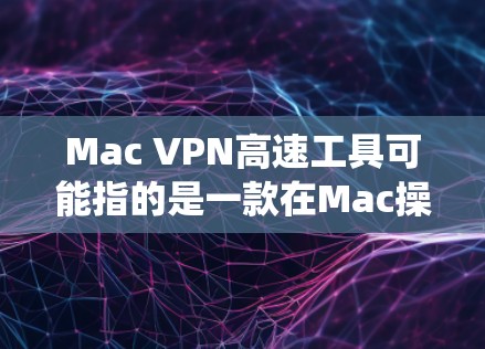 Mac VPN高速工具可能指的是一款在Mac操作系统上运行的高效VPN(虚拟专用网络)工具,旨在提供快速、安全的网络连接。VPN工具通常用于保护隐私、防止网络监控或访问受限的网站