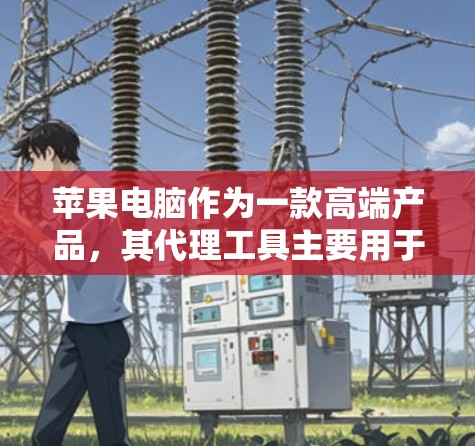 苹果电脑作为一款高端产品,其代理工具主要用于销售、技术支持和管理等多个方面。以下是一些常用的苹果电脑代理工具和资源