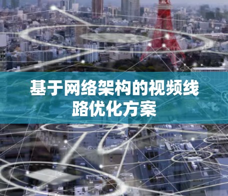 基于网络架构的视频线路优化方案