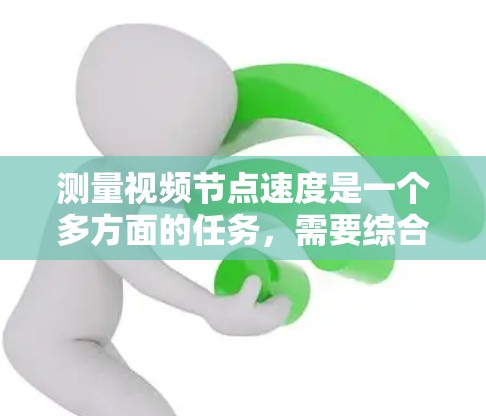 测量视频节点速度是一个多方面的任务,需要综合考虑不同因素和方法。以下是对各个方法的总结和建议 测量视频节点速度是一个多方面的任务,需要综合考虑不同因素和方法。以下是对各个方法的总结和建议