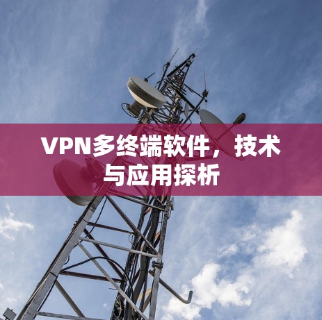 VPN多终端软件，技术与应用探析