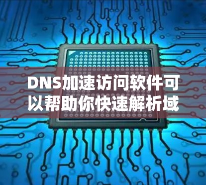DNS加速访问软件可以帮助你快速解析域名并获取对应的IP地址,从而加速网络访问。这些工具通常通过缓存DNS解析结果或使用更高效的DNS服务器来实现。以下是一些常用的DNS加速工具
