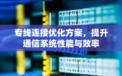 专线连接优化方案,提升通信系统性能与效率