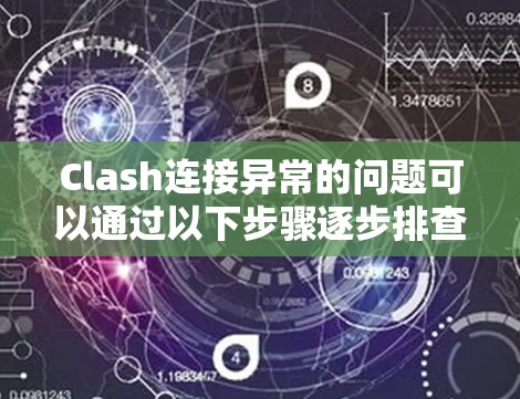 Clash连接异常的问题可以通过以下步骤逐步排查和解决