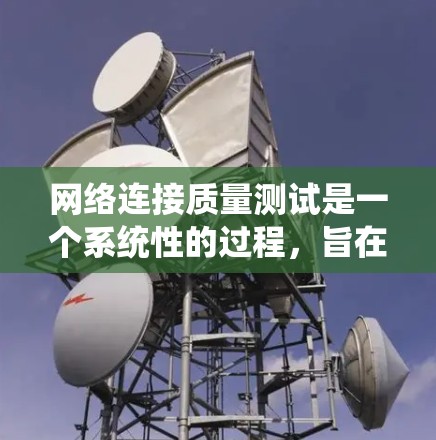 网络连接质量测试是一个系统性的过程,旨在确保网络运行的稳定性和效率。以下是一个有条理的测试步骤指南,帮助您全面评估和解决网络连接问题