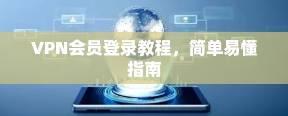 VPN会员登录教程,简单易懂指南