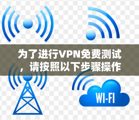 为了进行VPN免费测试，请按照以下步骤操作