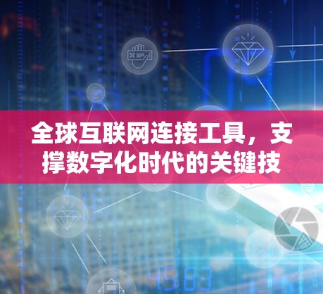 全球互联网连接工具,支撑数字化时代的关键技术