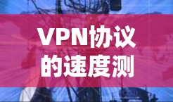 VPN协议的速度测试主要涉及对不同VPN协议的性能评估，通常包括连接速度、延迟、带宽利用率等方面。以下是一些常见的VPN协议及其速度测试方法
