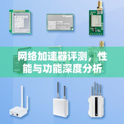 网络加速器评测，性能与功能深度分析