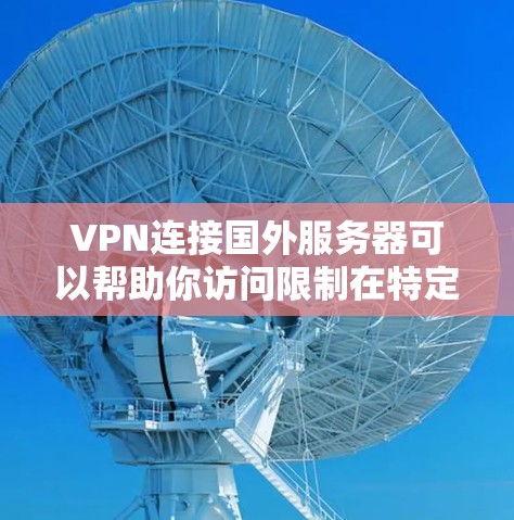 VPN连接国外服务器可以帮助你访问限制在特定国家或地区的资源，或者保护你的网络安全。以下是一个简单的教程，教你如何连接国外服务器