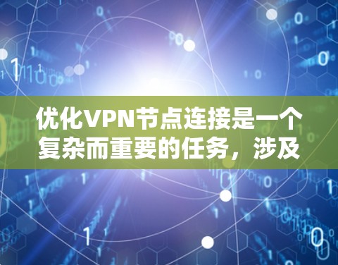 优化VPN节点连接是一个复杂而重要的任务，涉及多个方面以确保安全性、性能和稳定性。以下是对优化策略的总结和建议