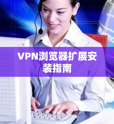 VPN浏览器扩展安装指南