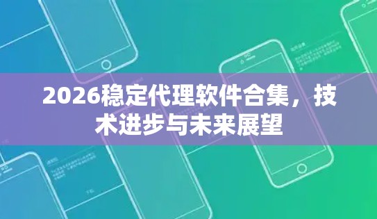 2026稳定代理软件合集,技术进步与未来展望