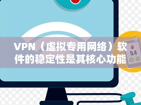 VPN（虚拟专用网络）软件的稳定性是其核心功能之一，直接影响用户体验和网络安全。以下是对VPN软件稳定性的分析框架，帮助理解其关键组成部分和影响因素