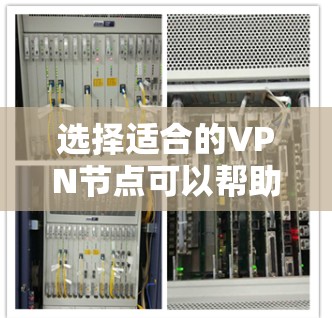 选择适合的VPN节点可以帮助你在网络上更安全、更高效地访问所需资源。以下是根据你的需求和情况整理的步骤指南
