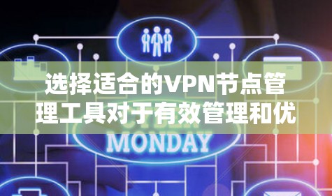 选择适合的VPN节点管理工具对于有效管理和优化你的VPN服务至关重要。以下是根据不同使用场景和需求整理的推荐工具