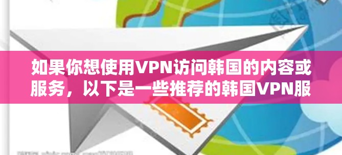 如果你想使用VPN访问韩国的内容或服务，以下是一些推荐的韩国VPN服务器和服务