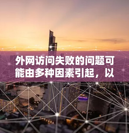 外网访问失败的问题可能由多种因素引起,以下是逐步解决方案