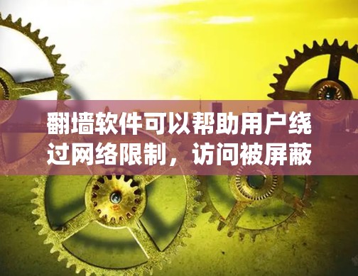 翻墙软件可以帮助用户绕过网络限制，访问被屏蔽的网站或内容。但请注意，使用翻墙软件可能涉及法律问题，具体取决于所在国家和地区的法律法规。以下是一个简单的翻墙软件下载教程，仅供信息参考